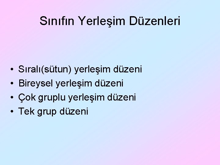 Sınıfın Yerleşim Düzenleri • • Sıralı(sütun) yerleşim düzeni Bireysel yerleşim düzeni Çok gruplu yerleşim