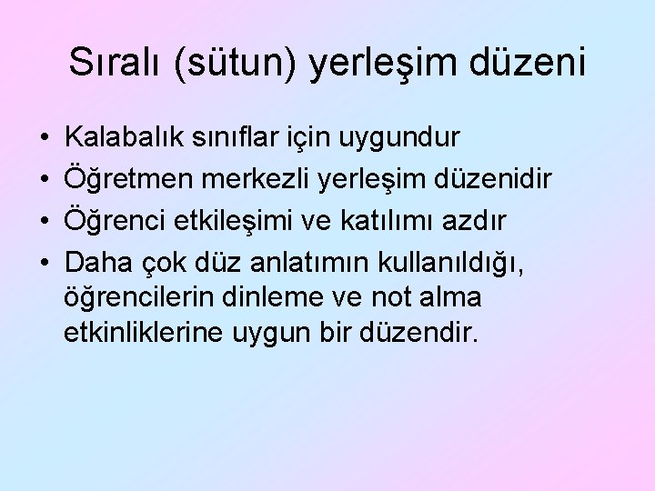 Sıralı (sütun) yerleşim düzeni • • Kalabalık sınıflar için uygundur Öğretmen merkezli yerleşim düzenidir