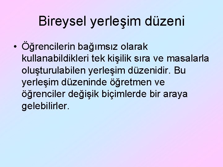 Bireysel yerleşim düzeni • Öğrencilerin bağımsız olarak kullanabildikleri tek kişilik sıra ve masalarla oluşturulabilen