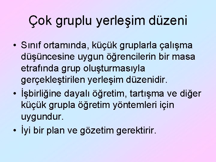 Çok gruplu yerleşim düzeni • Sınıf ortamında, küçük gruplarla çalışma düşüncesine uygun öğrencilerin bir