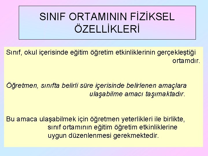 SINIF ORTAMININ FİZİKSEL ÖZELLİKLERİ Sınıf, okul içerisinde eğitim öğretim etkinliklerinin gerçekleştiği ortamdır. Öğretmen, sınıfta