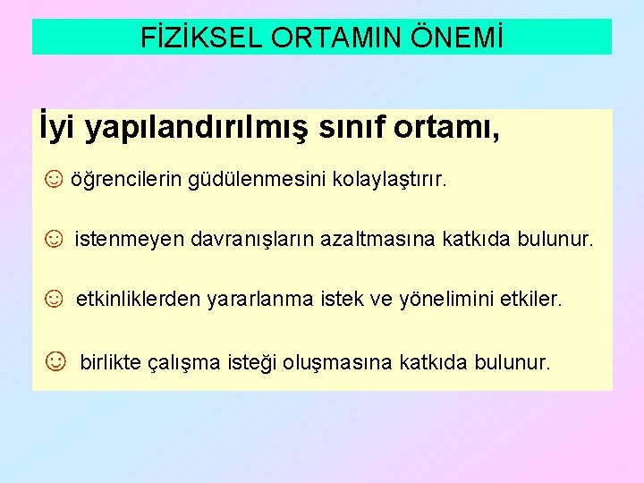 FİZİKSEL ORTAMIN ÖNEMİ İyi yapılandırılmış sınıf ortamı, ☺ öğrencilerin güdülenmesini kolaylaştırır. ☺ istenmeyen davranışların