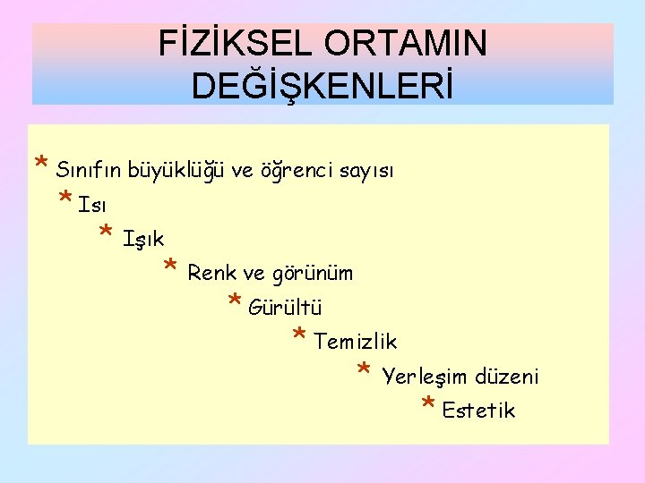 FİZİKSEL ORTAMIN DEĞİŞKENLERİ * Sınıfın büyüklüğü ve öğrenci sayısı * Işık * Renk ve