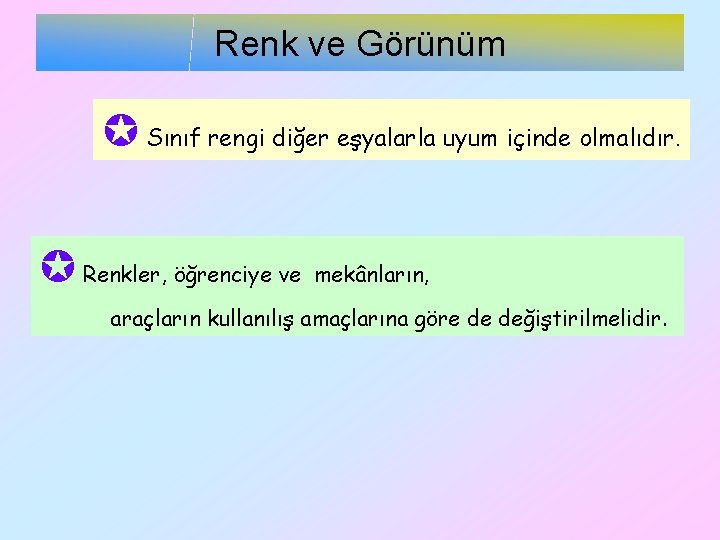 Renk ve Görünüm Sınıf rengi diğer eşyalarla uyum içinde olmalıdır. Renkler, öğrenciye ve mekânların,