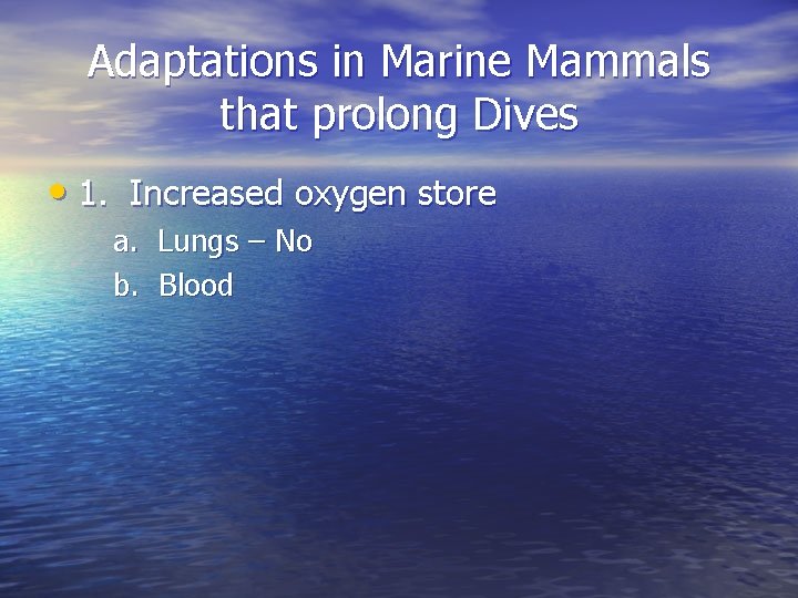Adaptations in Marine Mammals that prolong Dives • 1. Increased oxygen store a. Lungs