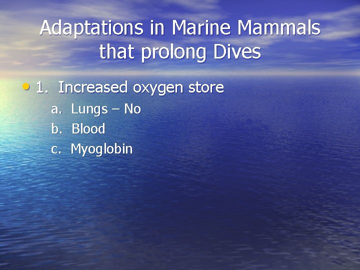 Adaptations in Marine Mammals that prolong Dives • 1. Increased oxygen store a. b.