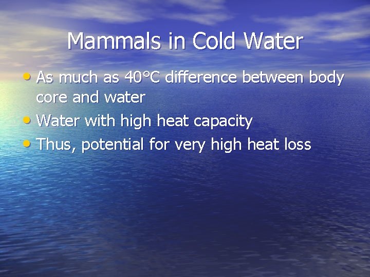 Mammals in Cold Water • As much as 40°C difference between body core and