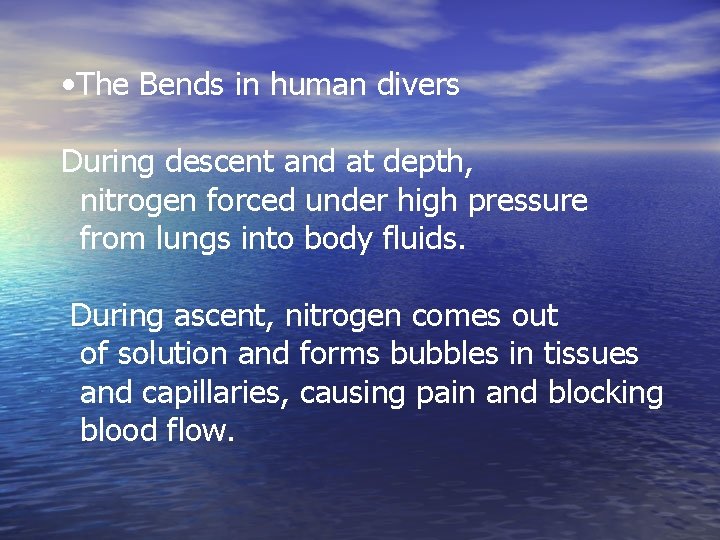  • The Bends in human divers During descent and at depth, nitrogen forced