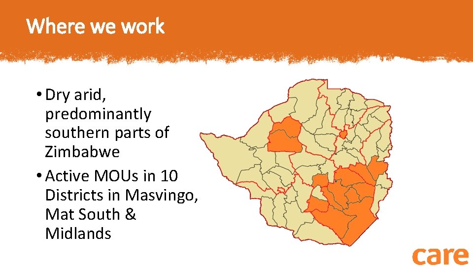Where we work • Dry arid, predominantly southern parts of Zimbabwe • Active MOUs