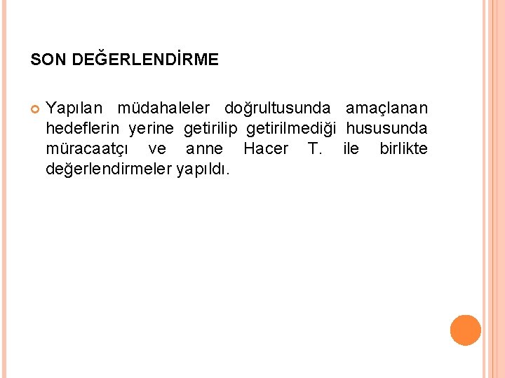 SON DEĞERLENDİRME Yapılan müdahaleler doğrultusunda amaçlanan hedeflerin yerine getirilip getirilmediği hususunda müracaatçı ve anne