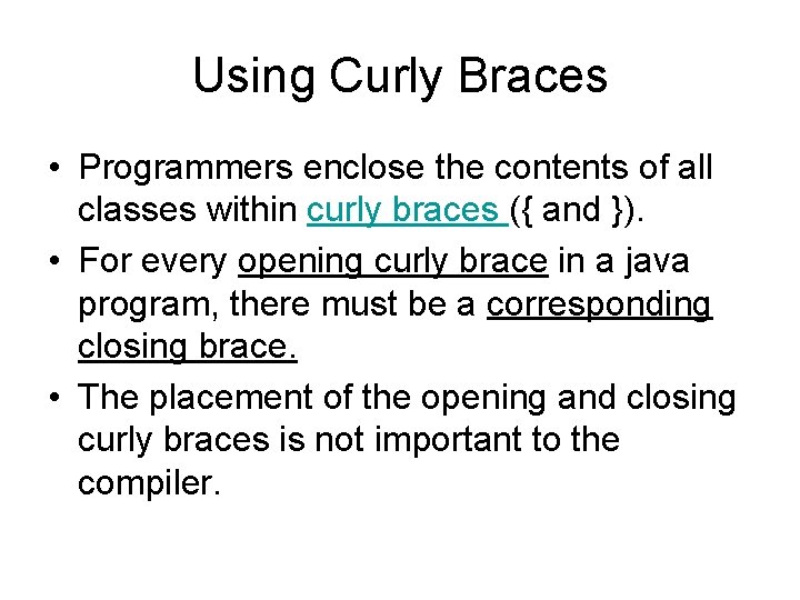 Using Curly Braces • Programmers enclose the contents of all classes within curly braces