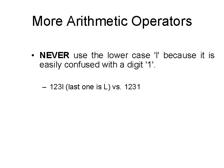 More Arithmetic Operators • NEVER use the lower case 'l' because it is easily
