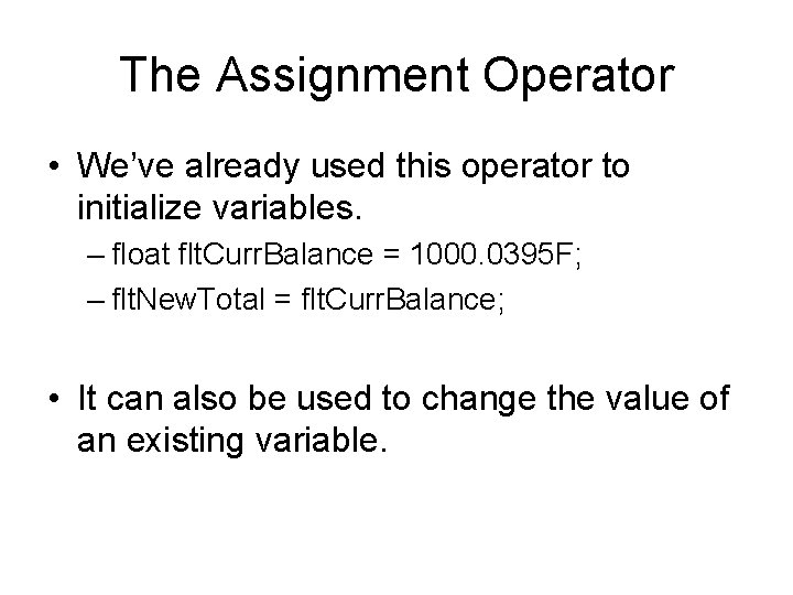 The Assignment Operator • We’ve already used this operator to initialize variables. – float