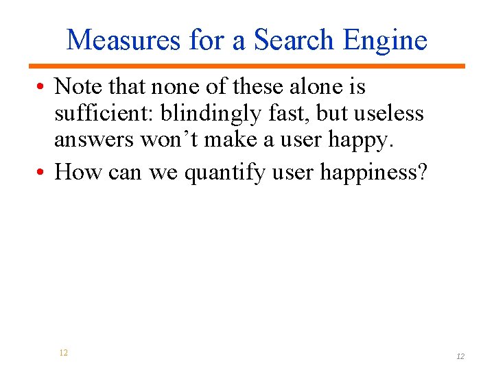 Measures for a Search Engine • Note that none of these alone is sufficient: