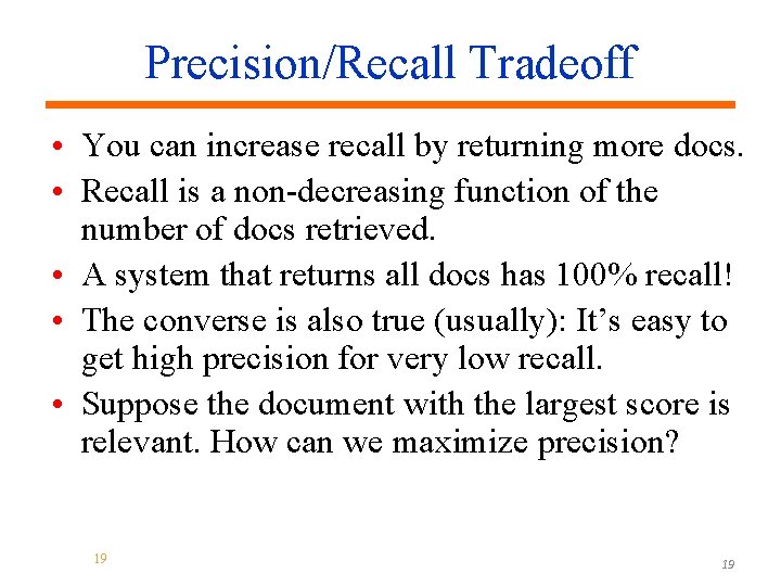 Precision/Recall Tradeoff • You can increase recall by returning more docs. • Recall is