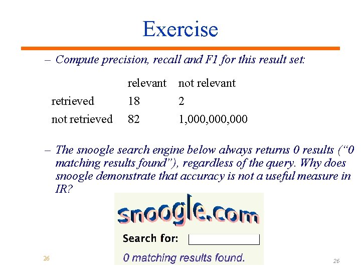 Exercise – Compute precision, recall and F 1 for this result set: retrieved not