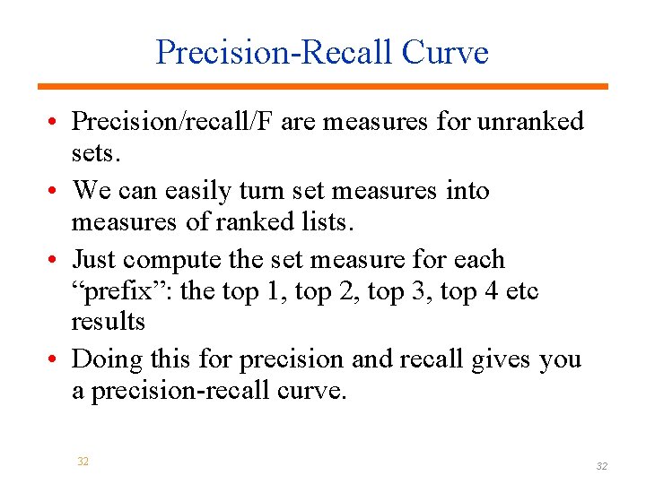 Precision-Recall Curve • Precision/recall/F are measures for unranked sets. • We can easily turn