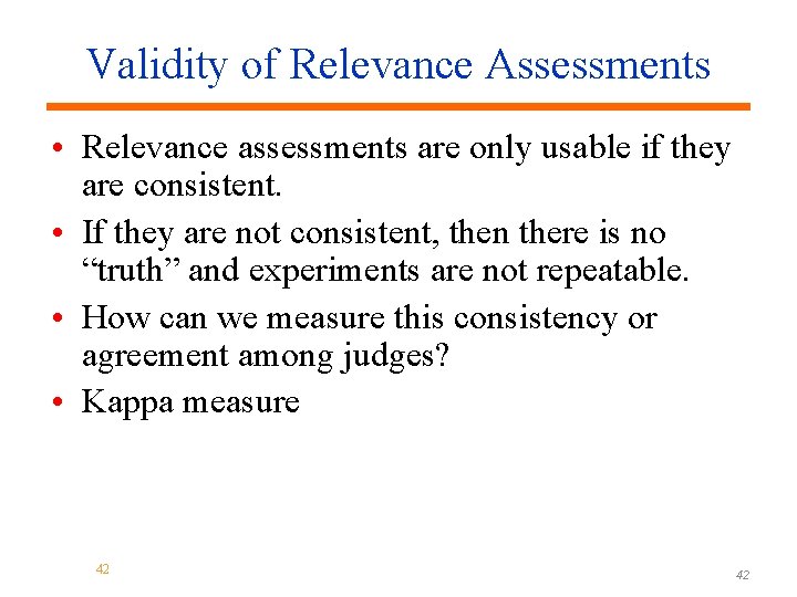Validity of Relevance Assessments • Relevance assessments are only usable if they are consistent.