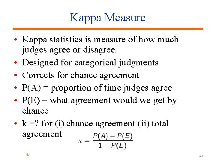 Kappa Measure • Kappa statistics is measure of how much judges agree or disagree.