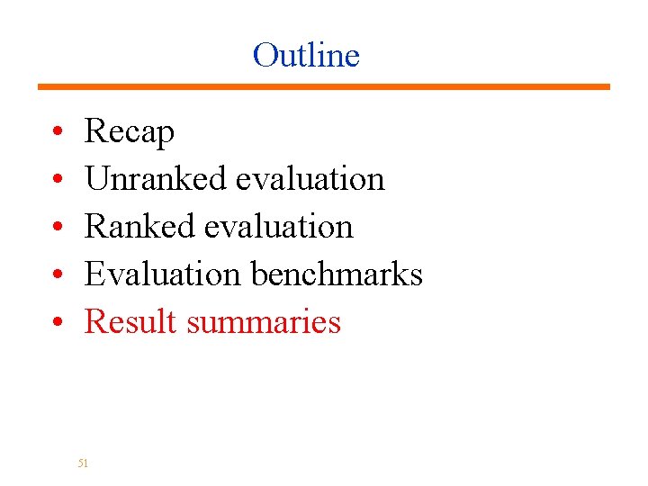 Outline • • • Recap Unranked evaluation Ranked evaluation Evaluation benchmarks Result summaries 51