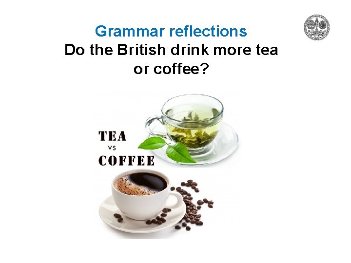 Grammar reflections Do the British drink more tea