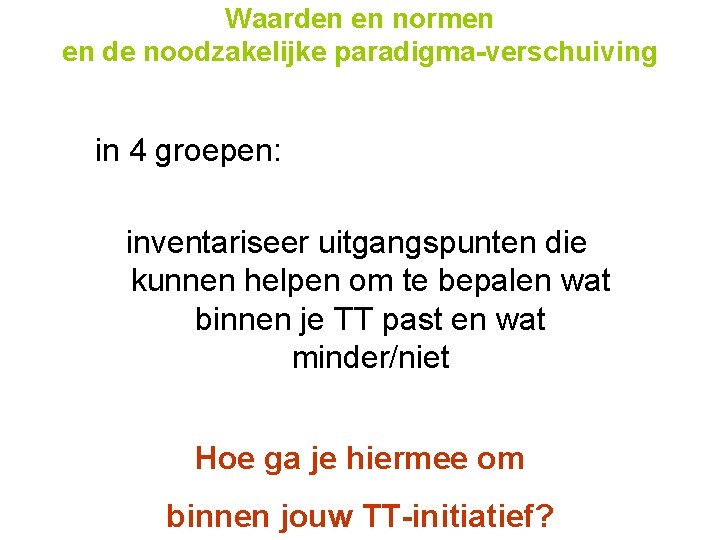 Waarden en normen en de noodzakelijke paradigma-verschuiving in 4 groepen: inventariseer uitgangspunten die kunnen