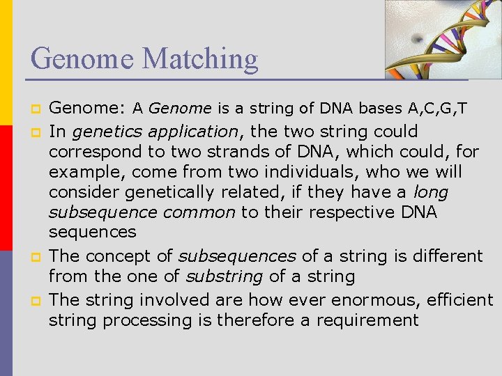 Genome Matching p p Genome: A Genome is a string of DNA bases A,