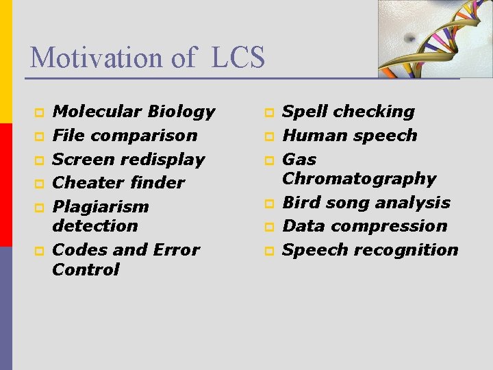 Motivation of LCS p p p Molecular Biology File comparison Screen redisplay Cheater finder