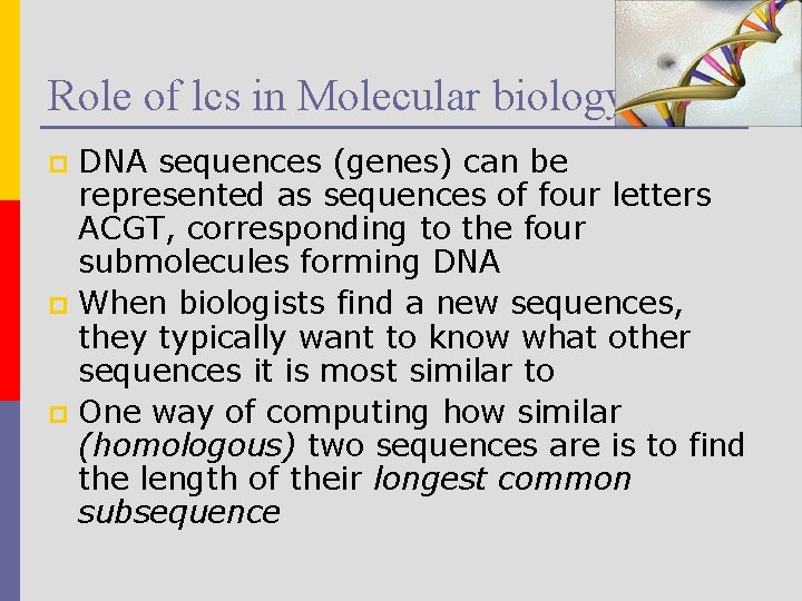 Role of lcs in Molecular biology DNA sequences (genes) can be represented as sequences