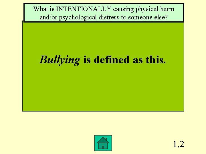 What is INTENTIONALLY causing physical harm and/or psychological distress to someone else? Bullying is