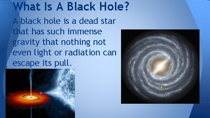 What Is A Black Hole? A black hole is a dead star that has
