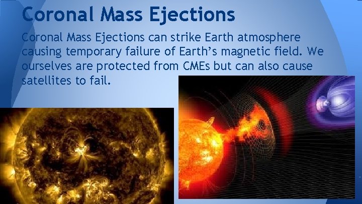 Coronal Mass Ejections can strike Earth atmosphere causing temporary failure of Earth’s magnetic field.