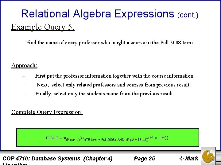 Relational Algebra Expressions (cont. ) Example Query 5: Find the name of every professor