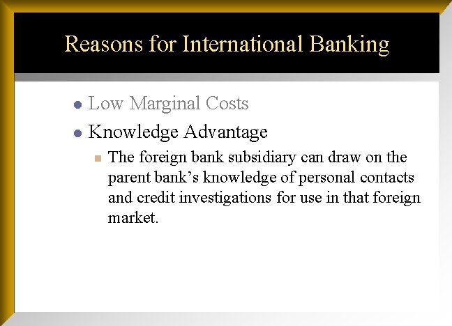 Reasons for International Banking l l Low Marginal Costs Knowledge Advantage n The foreign