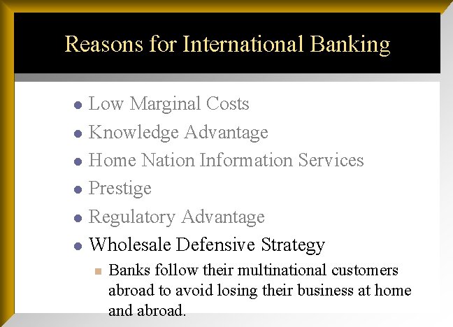 Reasons for International Banking l l l Low Marginal Costs Knowledge Advantage Home Nation