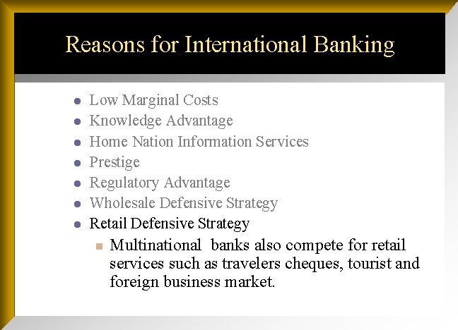Reasons for International Banking l l l l Low Marginal Costs Knowledge Advantage Home