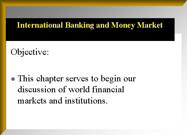 International Banking and Money Market Objective: l This chapter serves to begin our discussion