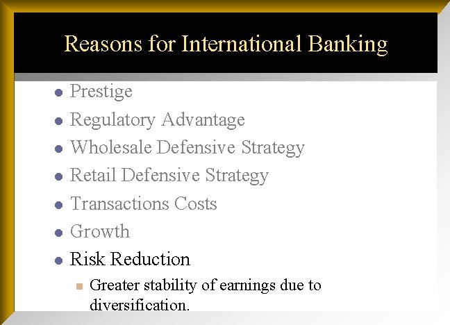 Reasons for International Banking l l l l Prestige Regulatory Advantage Wholesale Defensive Strategy