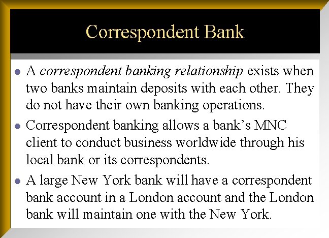 Correspondent Bank l l l A correspondent banking relationship exists when two banks maintain