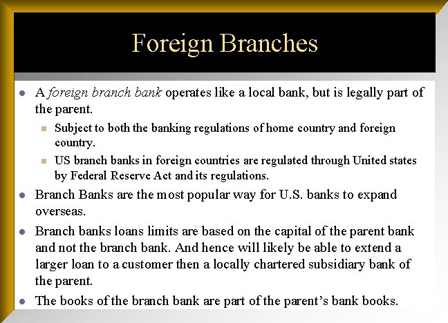 Foreign Branches l A foreign branch bank operates like a local bank, but is