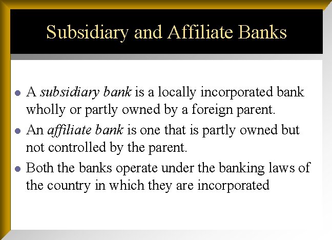 Subsidiary and Affiliate Banks l l l A subsidiary bank is a locally incorporated