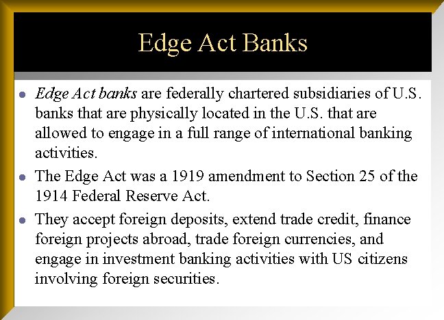 Edge Act Banks l l l Edge Act banks are federally chartered subsidiaries of