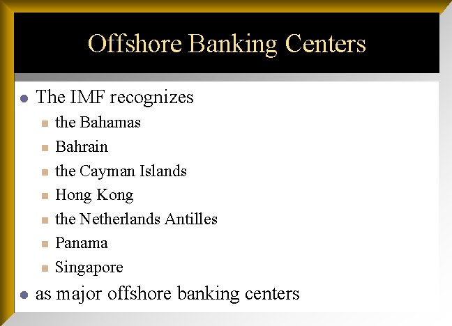 Offshore Banking Centers l The IMF recognizes n n n n l the Bahamas