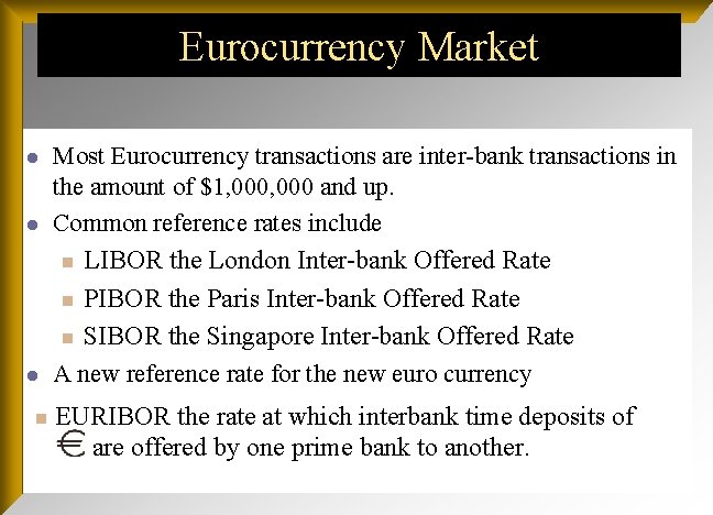 Eurocurrency Market l l Most Eurocurrency transactions are inter-bank transactions in the amount of
