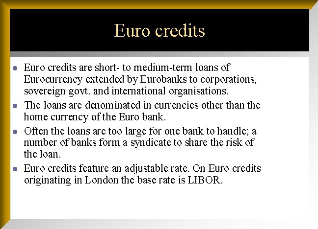 Euro credits l l Euro credits are short- to medium-term loans of Eurocurrency extended