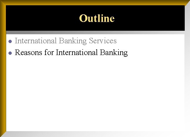 Outline l l International Banking Services Reasons for International Banking 