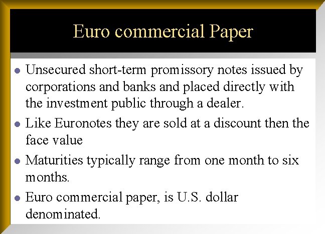 Euro commercial Paper l l Unsecured short-term promissory notes issued by corporations and banks