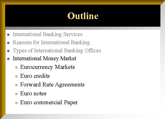 Outline l l International Banking Services Reasons for International Banking Types of International Banking