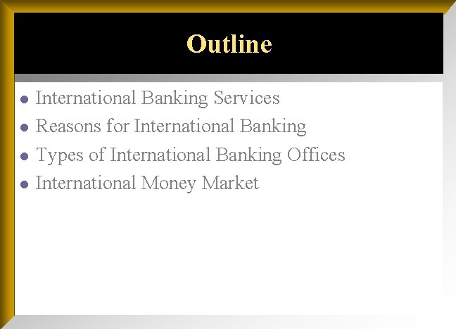 Outline l l International Banking Services Reasons for International Banking Types of International Banking