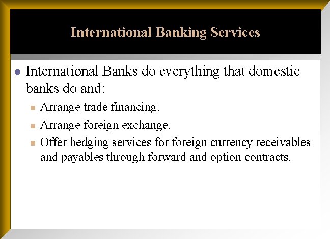 International Banking Services l International Banks do everything that domestic banks do and: n